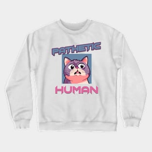 Pathetic Human Cat Funny Quote Hilarious Sayings Humor Crewneck Sweatshirt